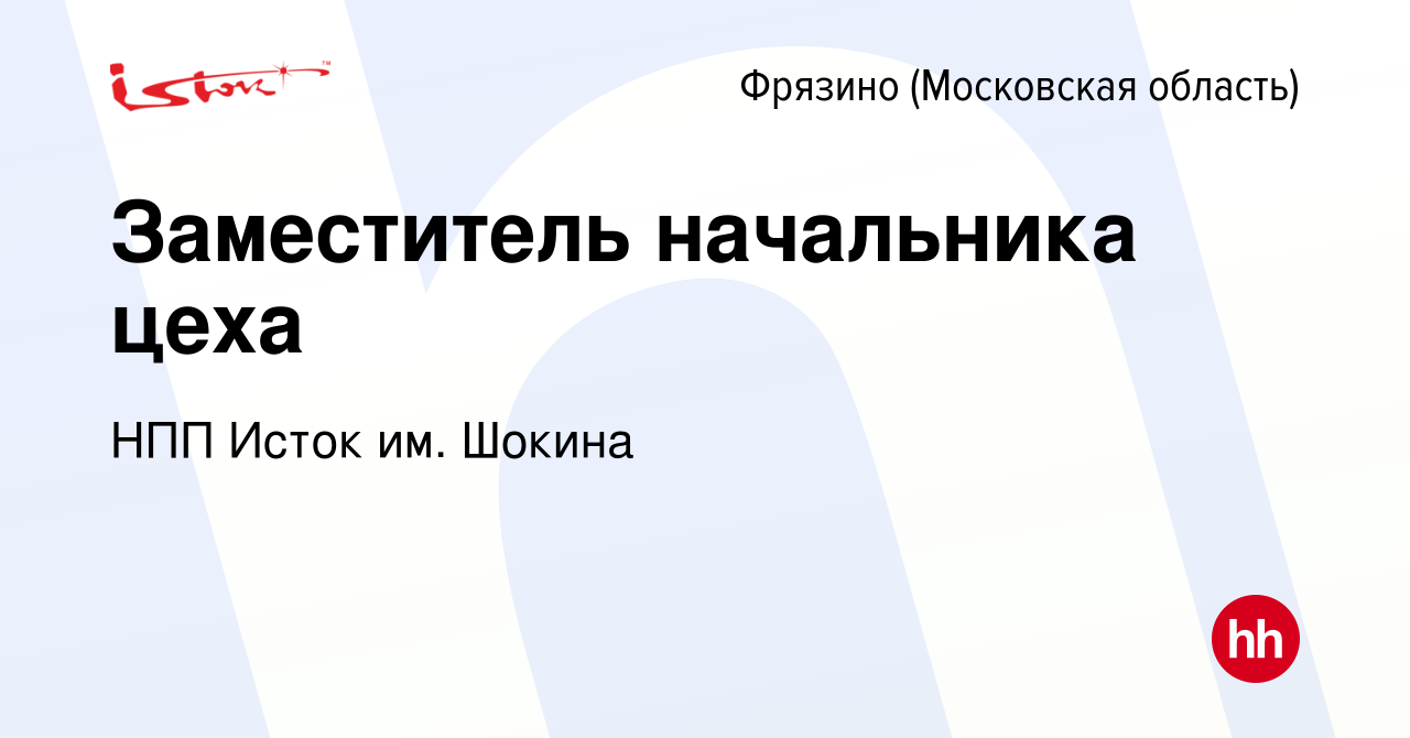 Вакансия Заместитель начальника цеха во Фрязино, работа в компании НПП  Исток им. Шокина (вакансия в архиве c 20 января 2023)