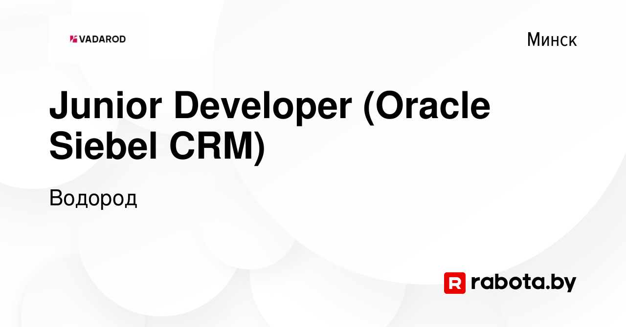 Вакансия Junior Developer (Oracle Siebel CRM) в Минске, работа в компании  Водород (вакансия в архиве c 6 февраля 2023)