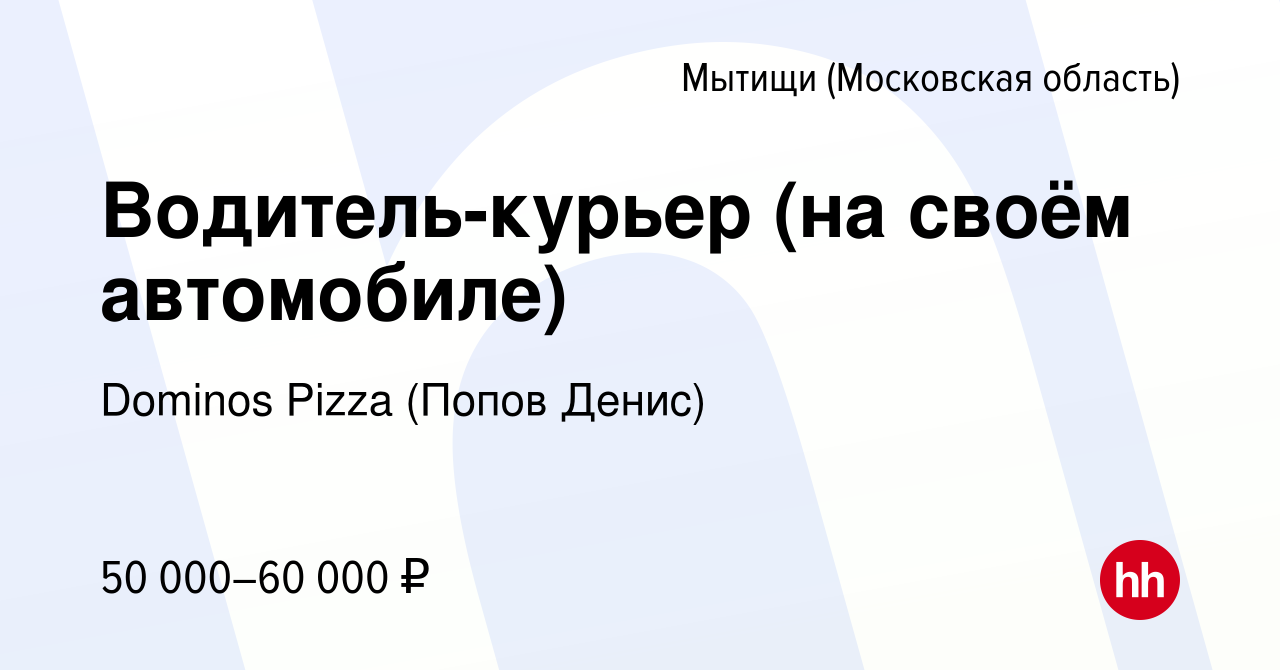 Вакансия Водитель-курьер (на своём автомобиле) в Мытищах, работа в компании  Dominos Pizza (Попов Денис) (вакансия в архиве c 20 января 2023)