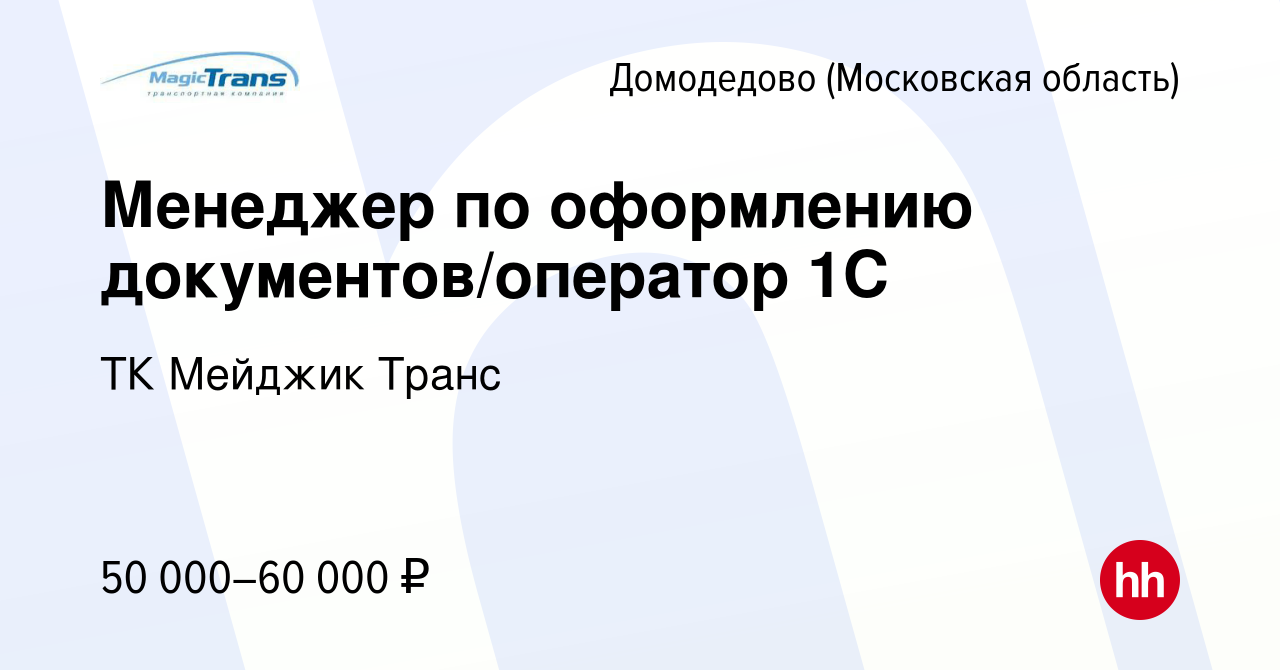 Вакансия Менеджер по оформлению документов/оператор 1С в Домодедово, работа  в компании ТК Мейджик Транс (вакансия в архиве c 20 января 2023)