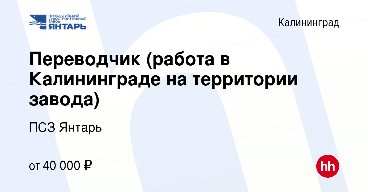 Вакансия Переводчик (работа в Калининграде на территории завода) в  Калининграде, работа в компании ПСЗ Янтарь (вакансия в архиве c 23 января  2023)