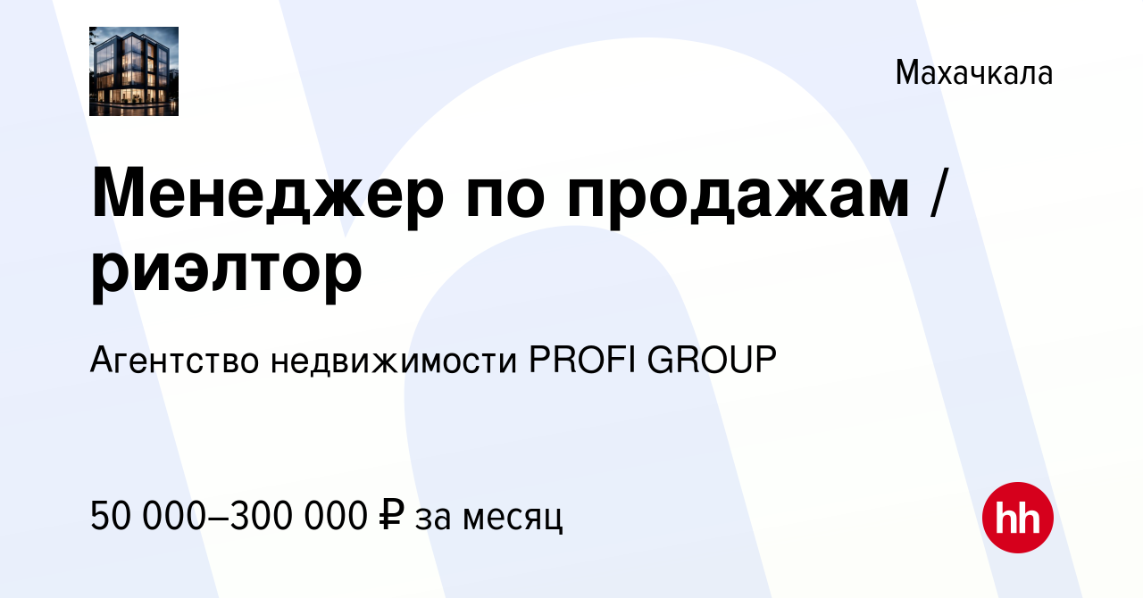 Вакансия Менеджер по продажам / риэлтор в Махачкале, работа в компании  Агентство недвижимости PROFI GROUP (вакансия в архиве c 20 января 2023)