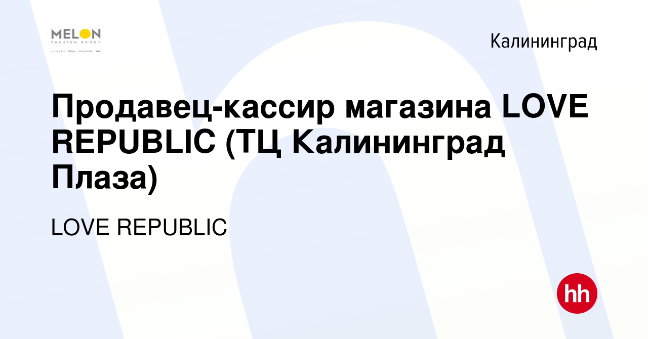 Вакансия Продавец-кассир магазина LOVE REPUBLIC (ТЦ Калининград Плаза) в  Калининграде, работа в компании LOVE REPUBLIC (вакансия в архиве c 3 января  2023)