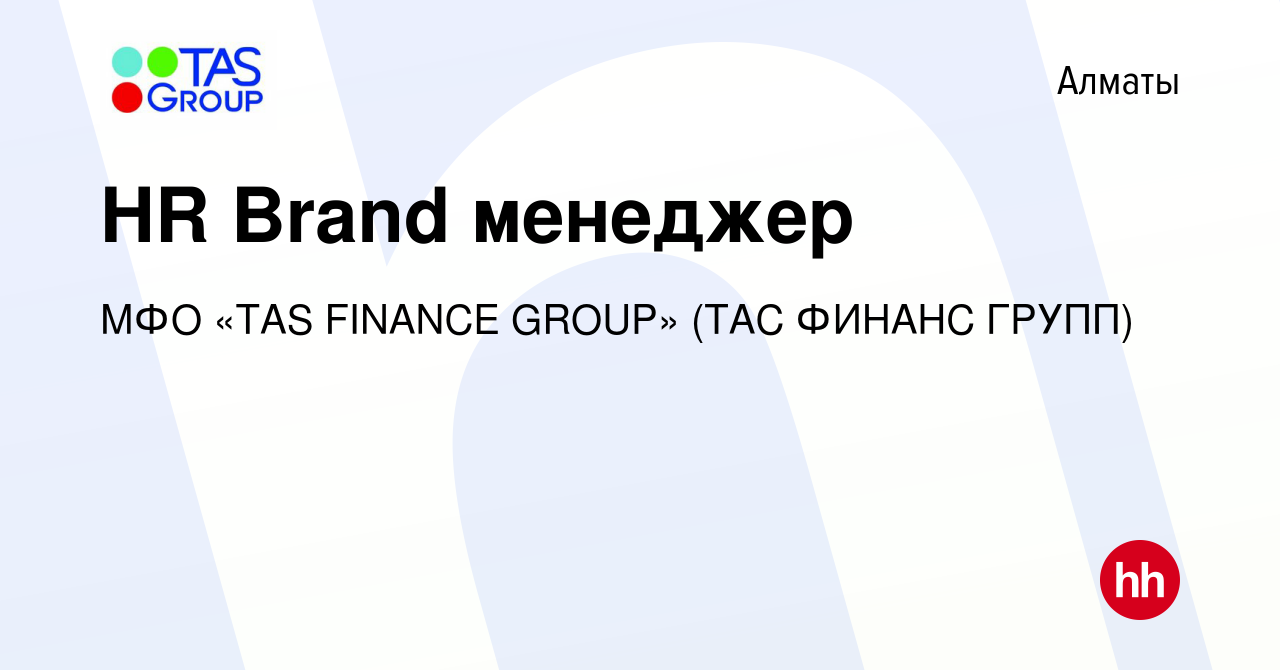 Вакансия HR Brand менеджер в Алматы, работа в компании МФО «TAS FINANCE GROUP» (ТАС ФИНАНС ГРУПП) (вакансия в архиве c 12 января 2023)