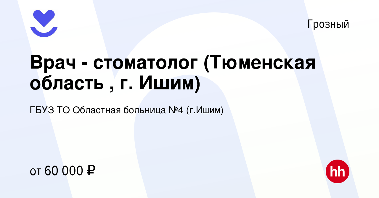 Вакансия Врач - стоматолог (Тюменская область , г. Ишим) в Грозном, работа  в компании ГБУЗ ТО Областная больница №4 (г.Ишим) (вакансия в архиве c 6  апреля 2023)