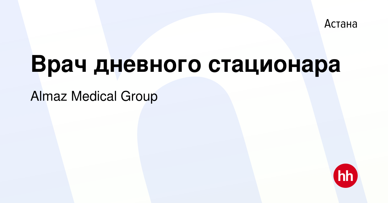 Вакансия Врач дневного стационара в Астане, работа в компании Almaz Medical  Group (вакансия в архиве c 3 января 2023)