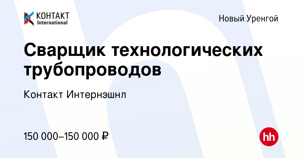 Вакансия Сварщик технологических трубопроводов в Новом Уренгое, работа в  компании Контакт Интернэшнл (вакансия в архиве c 20 января 2023)