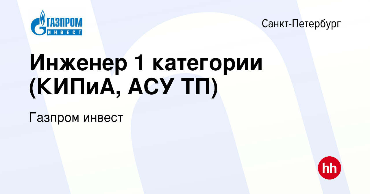 Вакансия Инженер 1 категории (КИПиА, АСУ ТП) в Санкт-Петербурге, работа в  компании Газпром инвест (вакансия в архиве c 21 марта 2023)