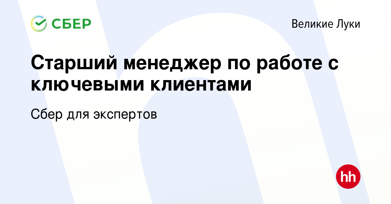 Вакансия Старший менеджер по работе с ключевыми клиентами в Великих Луках,  работа в компании Сбер для экспертов (вакансия в архиве c 9 февраля 2023)