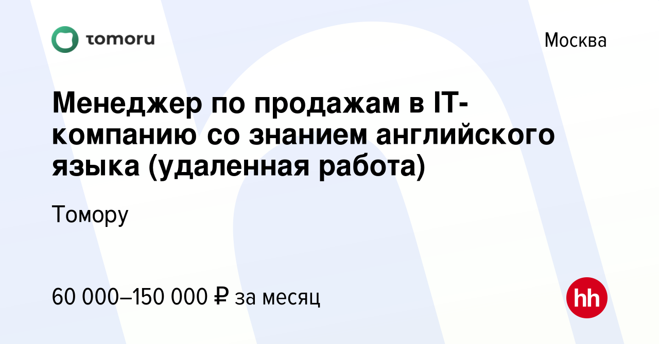 Вакансия Менеджер по продажам в IT-компанию со знанием английского языка  (удаленная работа) в Москве, работа в компании Томору (вакансия в архиве c  23 января 2023)