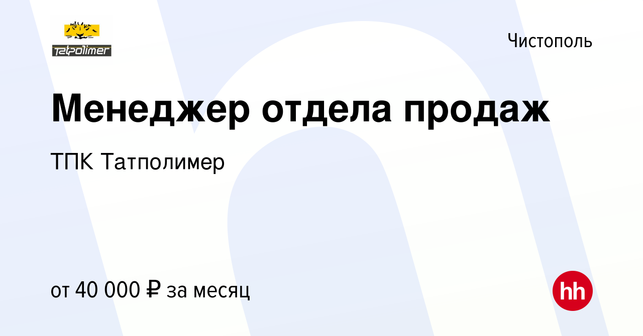 Вакансия Менеджер отдела продаж в Чистополе, работа в компании ТПК  Татполимер (вакансия в архиве c 20 февраля 2023)