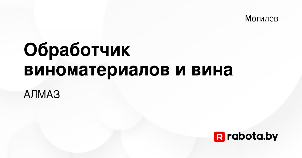 Вакансия Обработчик виноматериалов и вина в Могилеве, работа в компании  АЛМАЗ (вакансия в архиве c 13 января 2023)