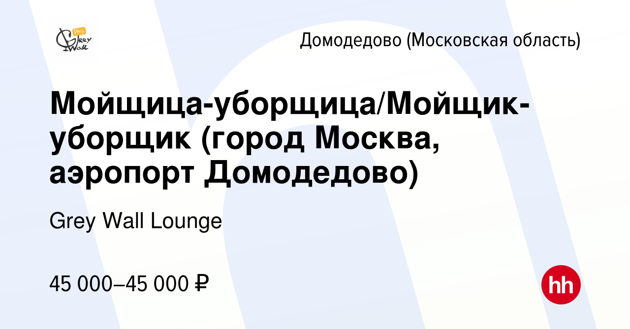 Вакансия Мойщица-уборщица/Мойщик-уборщик (город Москва, аэропорт Домодедово)  в Домодедово, работа в компании Grey Wall Lounge (вакансия в архиве c 21  января 2023)