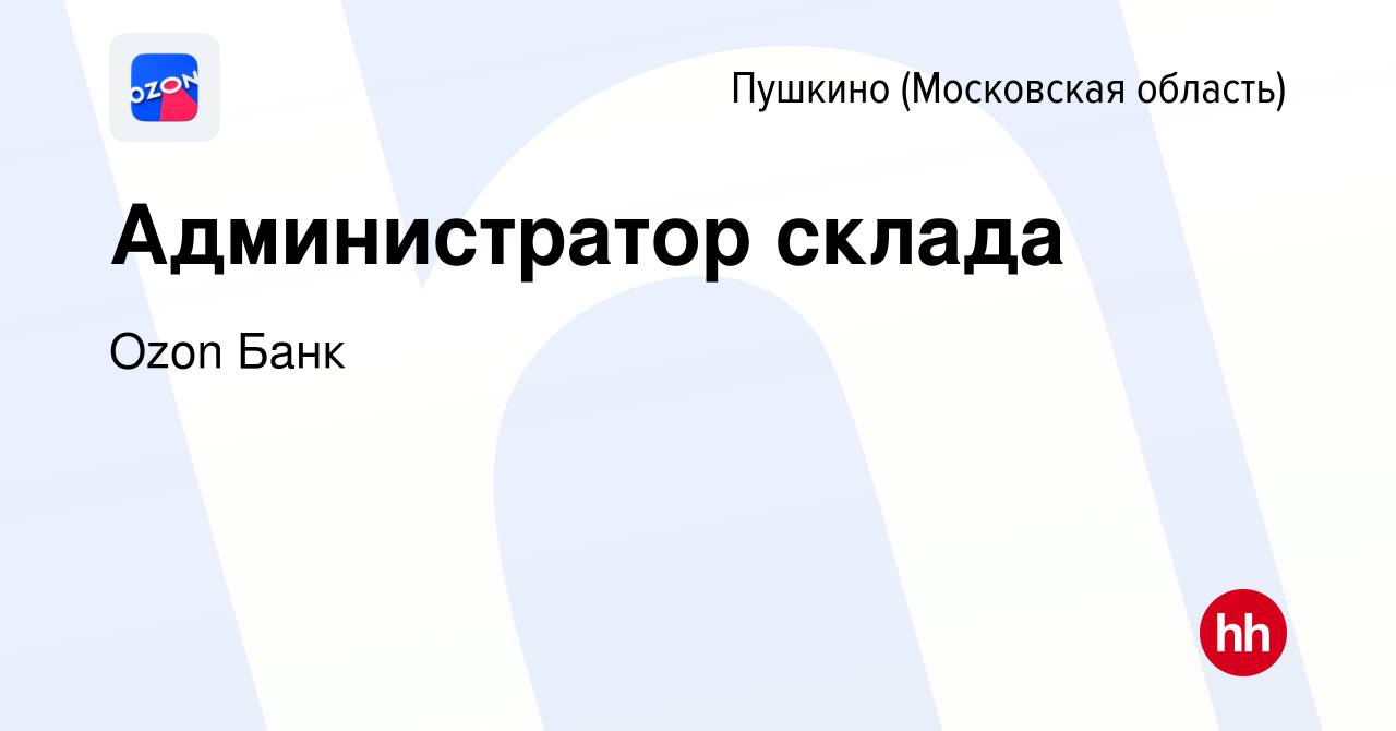 Вакансия Администратор склада в Пушкино (Московская область) , работа в  компании Ozon Fintech (вакансия в архиве c 21 января 2023)