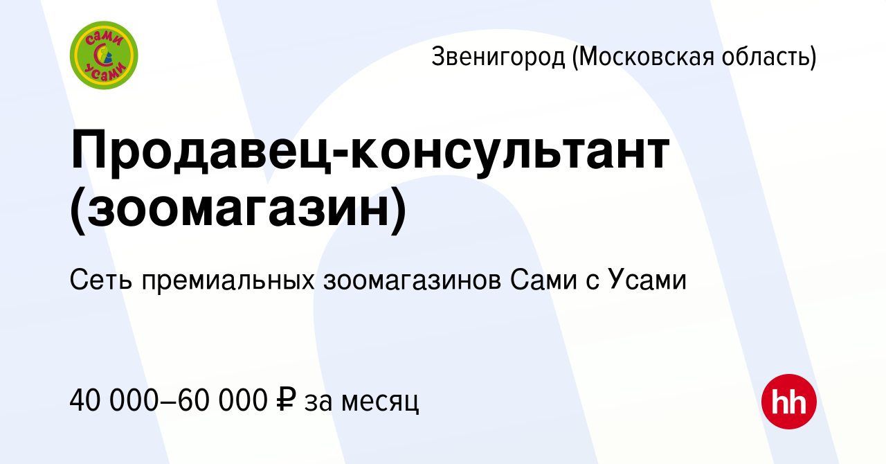 Вакансия Продавец-консультант (зоомагазин) в Звенигороде, работа в компании  Сеть премиальных зоомагазинов Сами с Усами (вакансия в архиве c 21 января  2023)