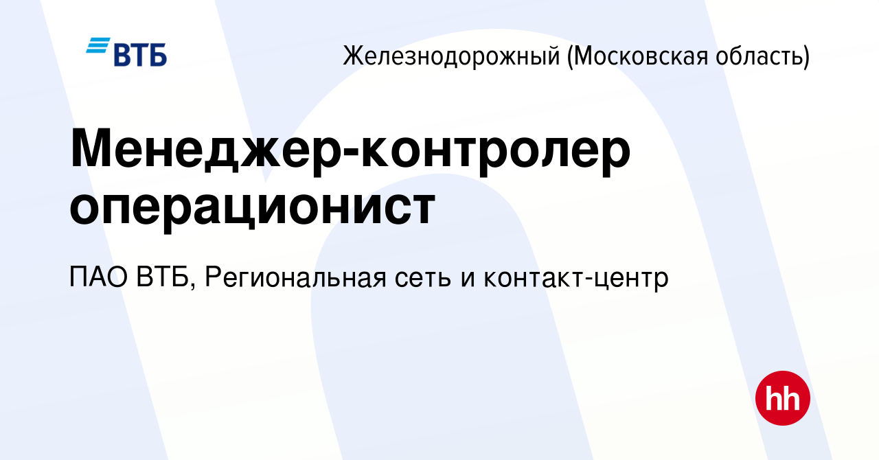 Вакансия Менеджер-контролер операционист в Железнодорожном, работа в  компании ПАО ВТБ, Региональная сеть и контакт-центр (вакансия в архиве c 9  октября 2023)