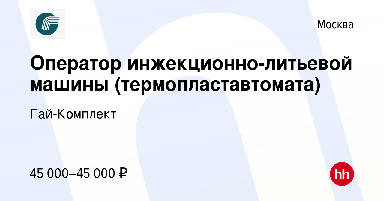 Вакансия Оператор инжекционно-литьевой машины (термопластавтомата) в  Москве, работа в компании Гай-Комплект (вакансия в архиве c 21 января 2023)