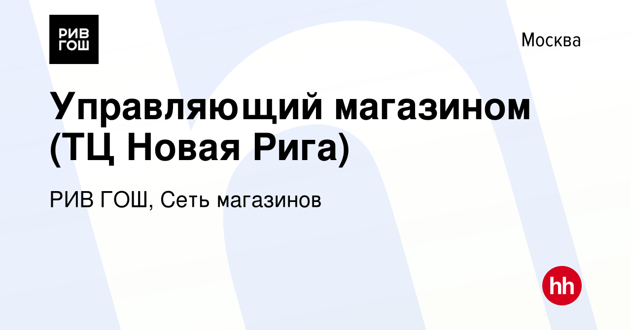 Вакансия Управляющий магазином (ТЦ Новая Рига) в Москве, работа в компании РИВ  ГОШ, Сеть магазинов (вакансия в архиве c 15 марта 2023)