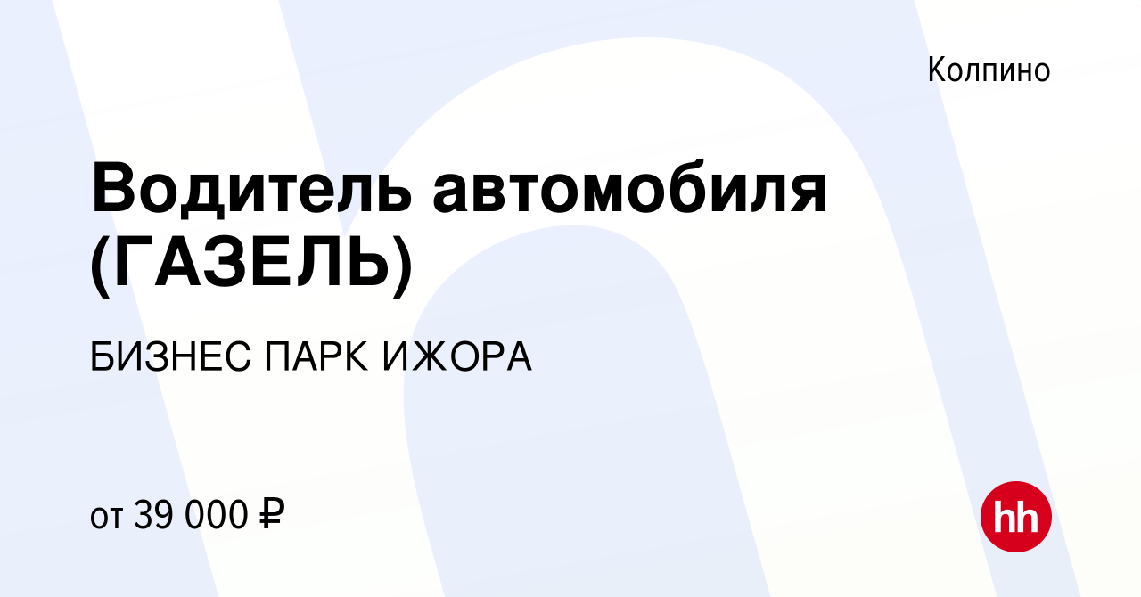 Вакансия Водитель автомобиля (ГАЗЕЛЬ) в Колпино, работа в компании БИЗНЕС  ПАРК ИЖОРА (вакансия в архиве c 21 января 2023)