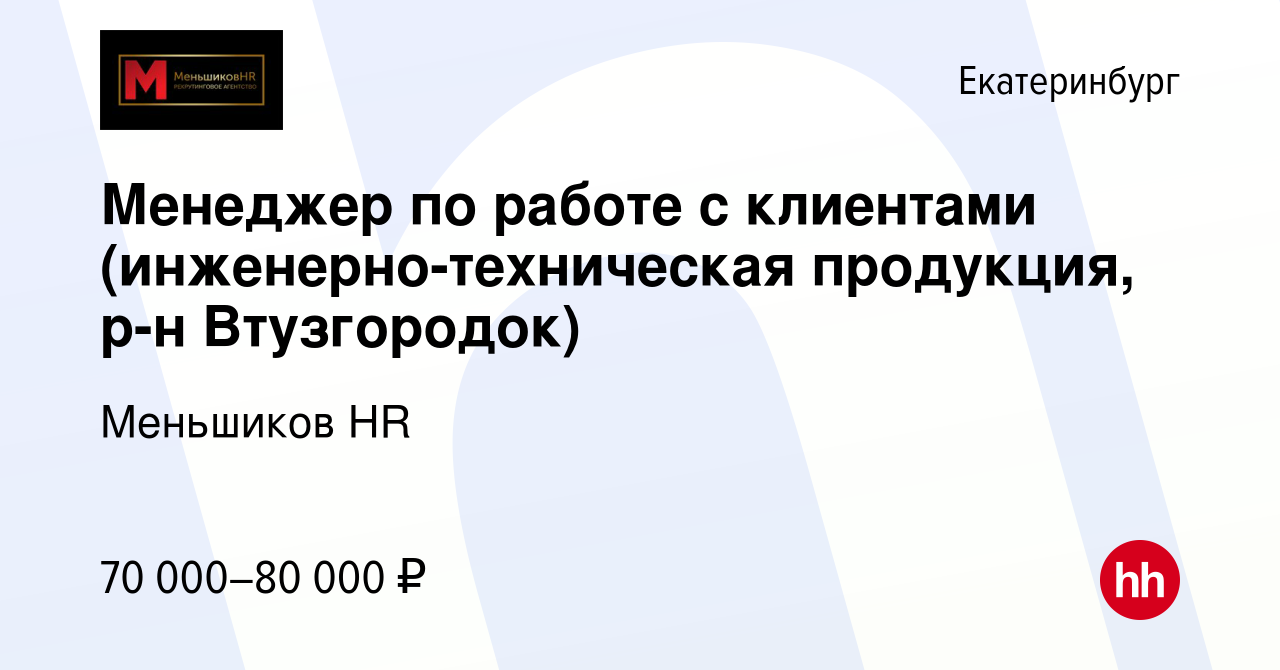 Вакансия Менеджер по работе с клиентами (инженерно-техническая продукция,  р-н Втузгородок) в Екатеринбурге, работа в компании Меньшиков HR (вакансия  в архиве c 24 марта 2023)