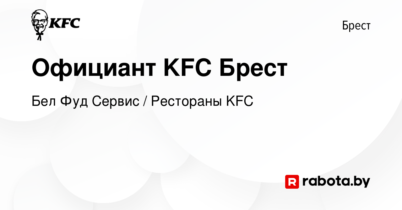 Вакансия Официант KFC Брест в Бресте, работа в компании Бел Фуд Сервис /  Рестораны KFC (вакансия в архиве c 14 января 2023)