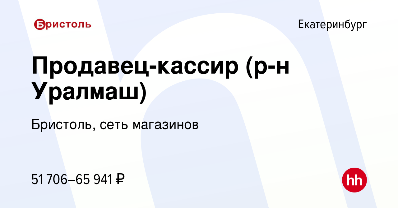 Вакансия Продавец-кассир (р-н Уралмаш) в Екатеринбурге, работа в компании  Бристоль, сеть магазинов (вакансия в архиве c 24 августа 2023)