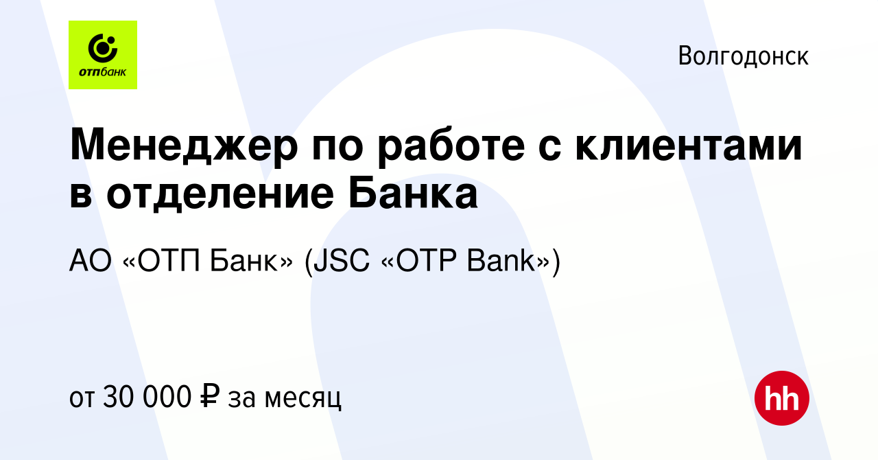 Вакансия Менеджер по работе с клиентами в отделение Банка в Волгодонске,  работа в компании АО «ОТП Банк» (JSC «OTP Bank») (вакансия в архиве c 20  декабря 2022)