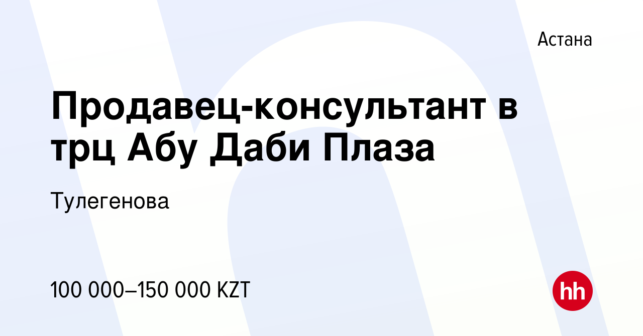 Вакансия Продавец-консультант в трц Абу Даби Плаза в Астане, работа в  компании Тулегенова (вакансия в архиве c 14 января 2023)