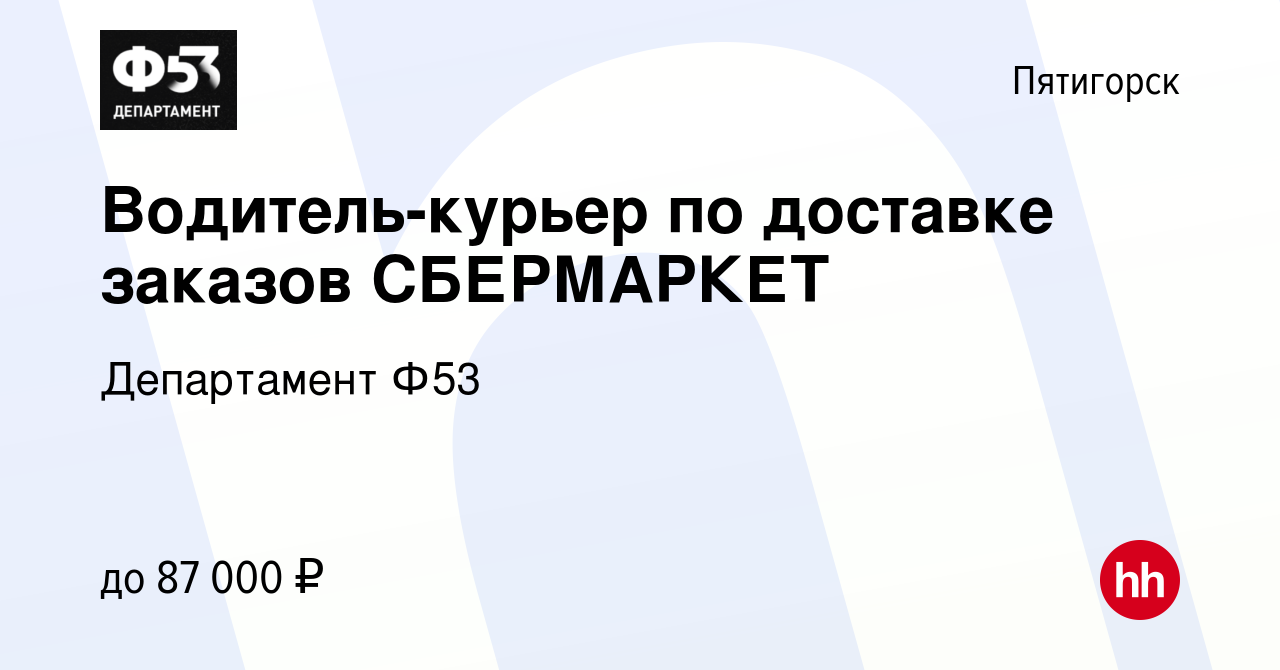 Вакансия Водитель-курьер по доставке заказов СБЕРМАРКЕТ в Пятигорске, работа  в компании Департамент Ф53 (вакансия в архиве c 17 января 2023)