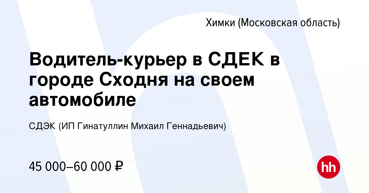 Вакансия Водитель-курьер в СДЕК в городе Сходня на своем автомобиле в  Химках, работа в компании СДЭК (ИП Гинатуллин Михаил Геннадьевич) (вакансия  в архиве c 23 января 2023)