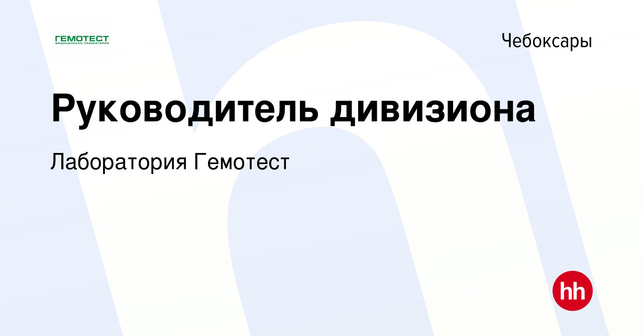 Вакансия Руководитель дивизиона в Чебоксарах, работа в компании Лаборатория  Гемотест (вакансия в архиве c 23 января 2023)