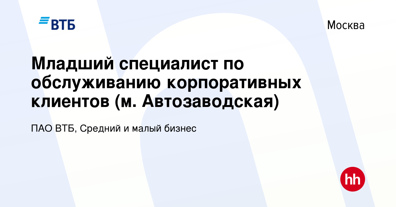 Вакансия Младший специалист по обслуживанию корпоративных клиентов (м.  Автозаводская) в Москве, работа в компании ПАО ВТБ, Средний и малый бизнес  (вакансия в архиве c 30 января 2023)