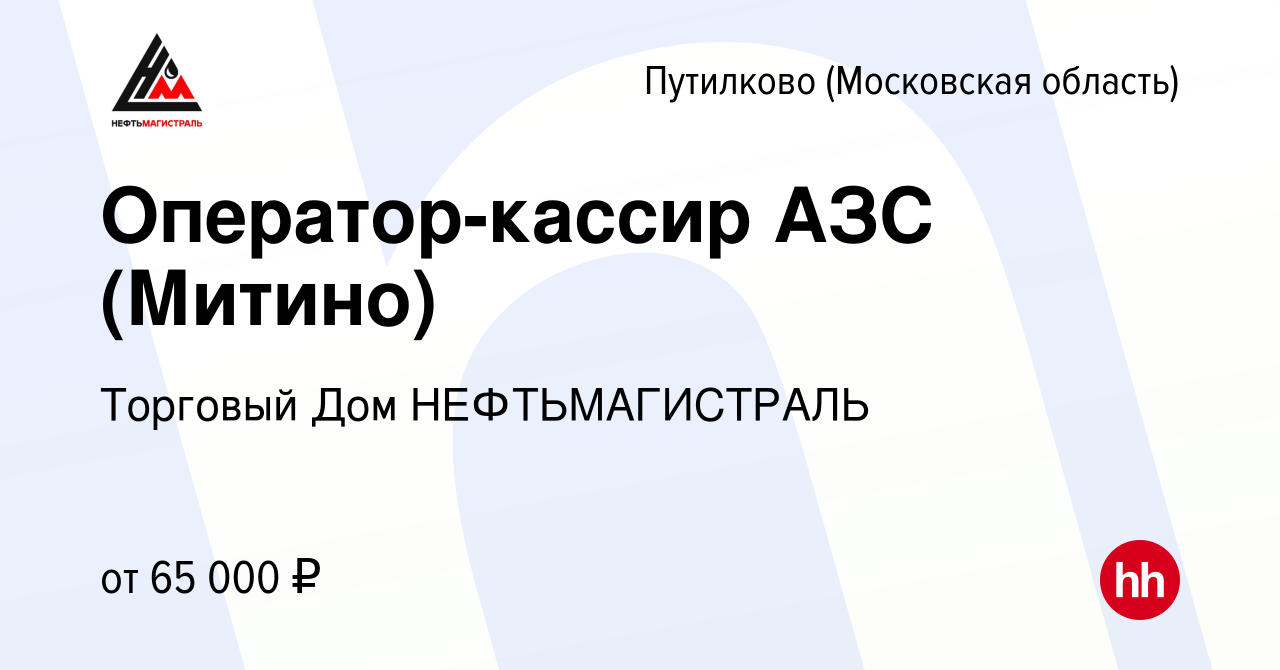 Вакансия Оператор-кассир АЗС (Митино) в Путилкове, работа в компании  Торговый Дом НЕФТЬМАГИСТРАЛЬ (вакансия в архиве c 23 января 2023)