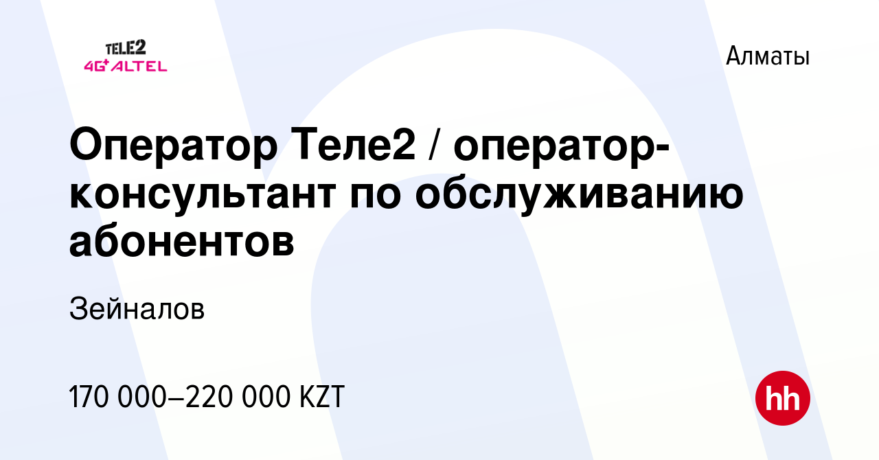 Вакансия Оператор Теле2 / оператор-консультант по обслуживанию абонентов в  Алматы, работа в компании Зейналов (вакансия в архиве c 20 января 2023)