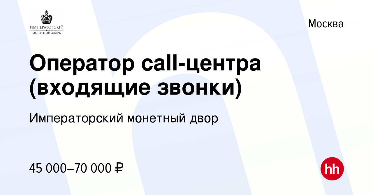 Вакансия Оператор call-центра (входящие звонки) в Москве, работа в компании  Императорский монетный двор (вакансия в архиве c 27 сентября 2023)