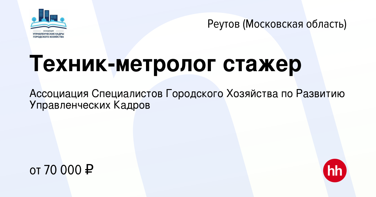 Вакансия Техник-метролог стажер в Реутове, работа в компании Ассоциация  Специалистов Городского Хозяйства по Развитию Управленческих Кадров  (вакансия в архиве c 30 января 2023)