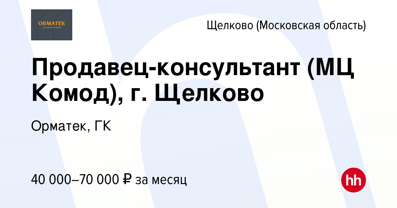 Вакансия Продавец-консультант (МЦ Комод), г. Щелково в Щелково, работа в  компании Орматек, ГК (вакансия в архиве c 15 марта 2023)