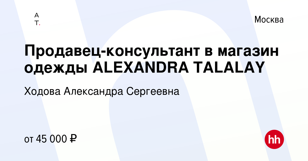 Вакансия Продавец-консультант в магазин одежды ALEXANDRA TALALAY в Москве,  работа в компании Ходова Александра Сергеевна (вакансия в архиве c 26  января 2023)