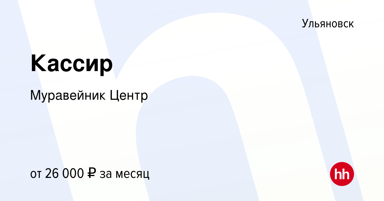 Вакансия Кассир в Ульяновске, работа в компании Муравейник Центр (вакансия  в архиве c 26 января 2023)