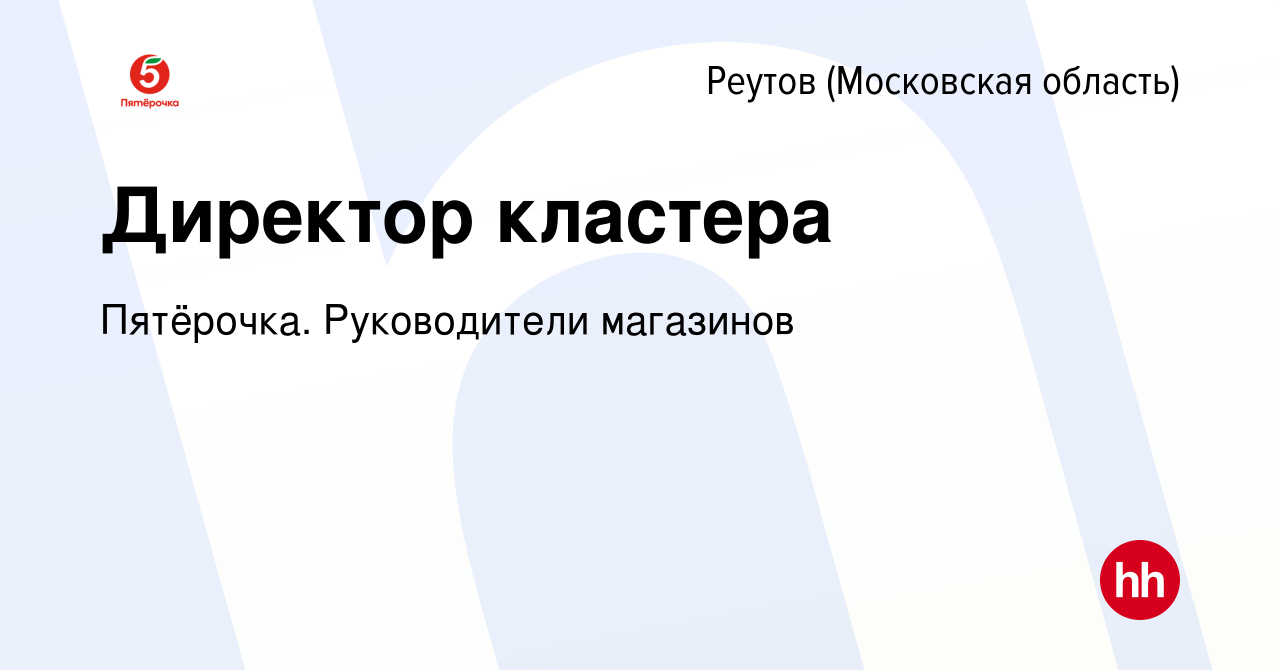 Вакансия Директор кластера в Реутове, работа в компании Пятёрочка.  Руководители магазинов (вакансия в архиве c 26 января 2023)