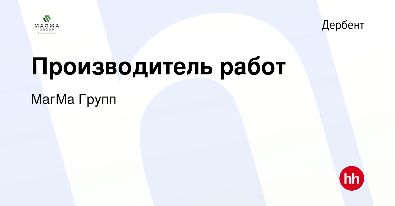 Вакансия Производитель работ в Дербенте, работа в компании МагМа Групп  (вакансия в архиве c 26 января 2023)