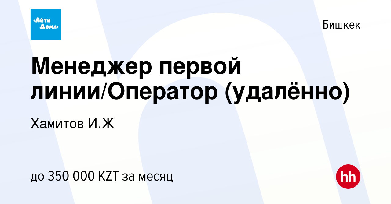 Вакансия Менеджер первой линии/Оператор (удалённо) в Бишкеке, работа в  компании Хамитов И.Ж (вакансия в архиве c 18 января 2023)