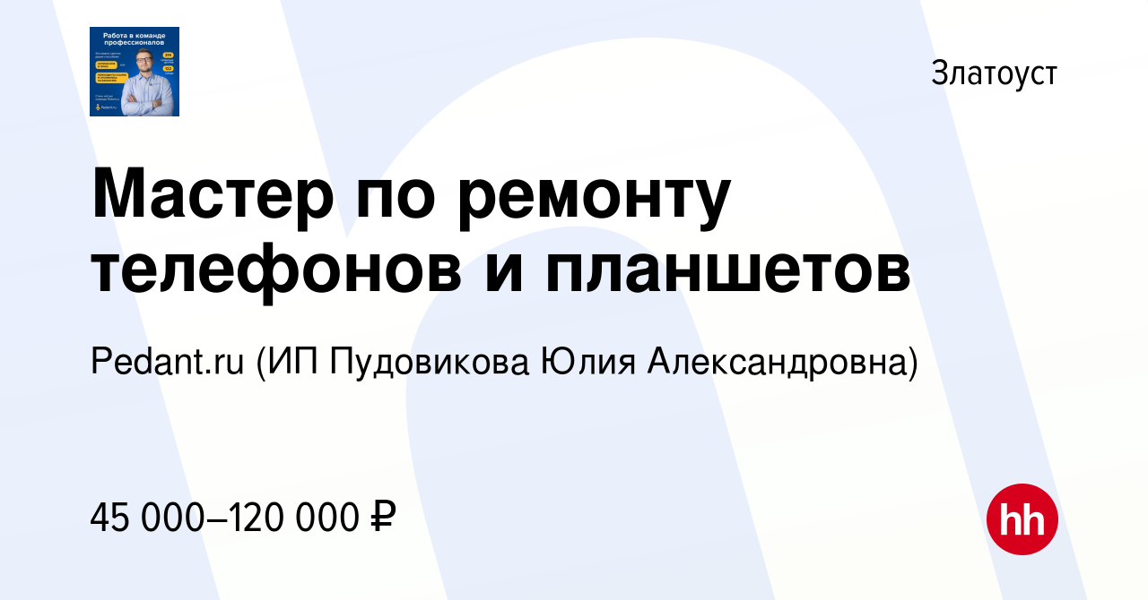 Вакансия Мастер по ремонту телефонов и планшетов в Златоусте, работа в  компании Pedant.ru (ИП Пудовикова Юлия Александровна) (вакансия в архиве c  26 января 2023)