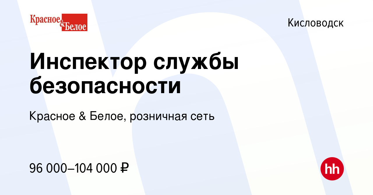 Вакансия Инспектор службы безопасности в Кисловодске, работа в компании  Красное & Белое, розничная сеть (вакансия в архиве c 27 января 2023)