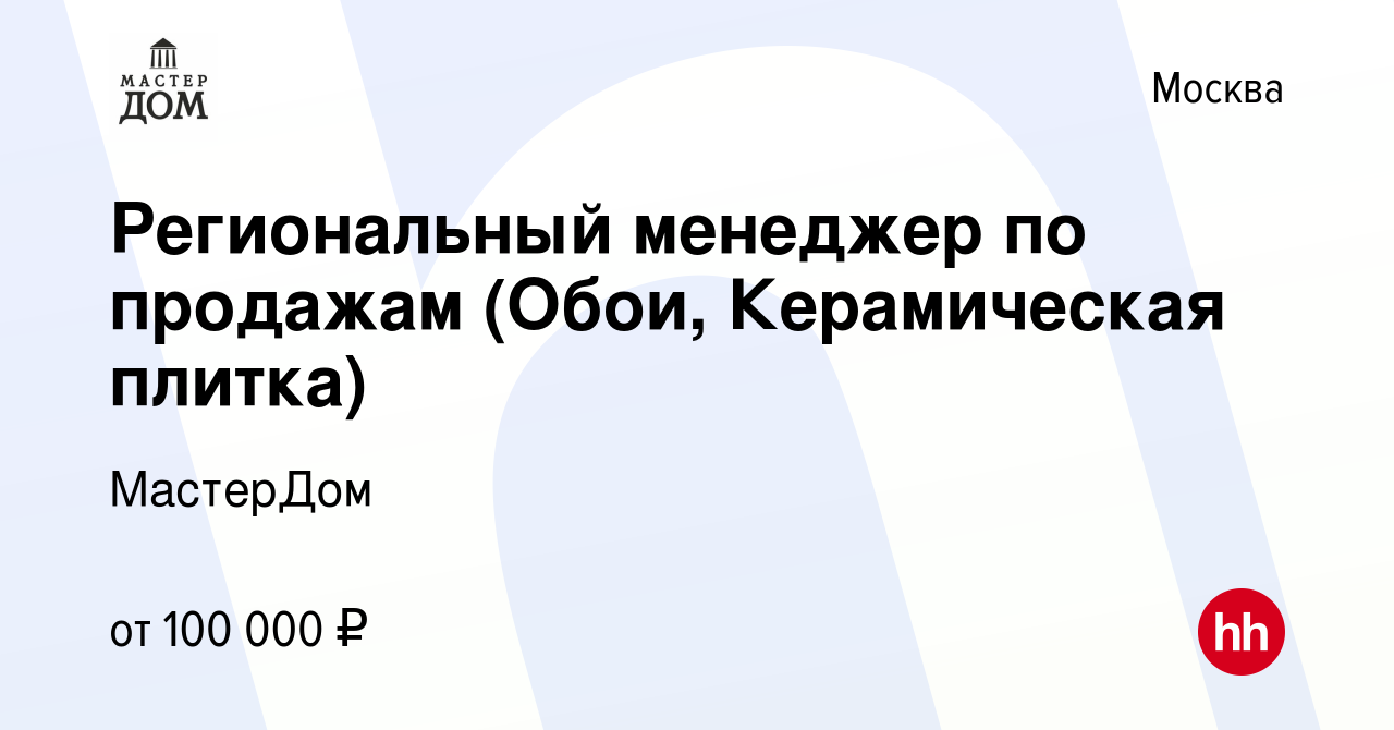 Вакансия Региональный менеджер по продажам (Обои, Керамическая плитка) в  Москве, работа в компании МастерДом (вакансия в архиве c 27 января 2023)