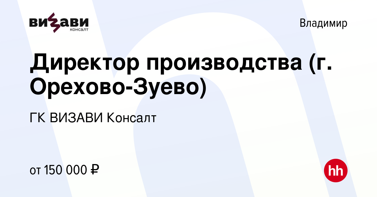 Вакансия Директор производства (г. Орехово-Зуево) во Владимире, работа в  компании ГК ВИЗАВИ Консалт (вакансия в архиве c 26 января 2023)