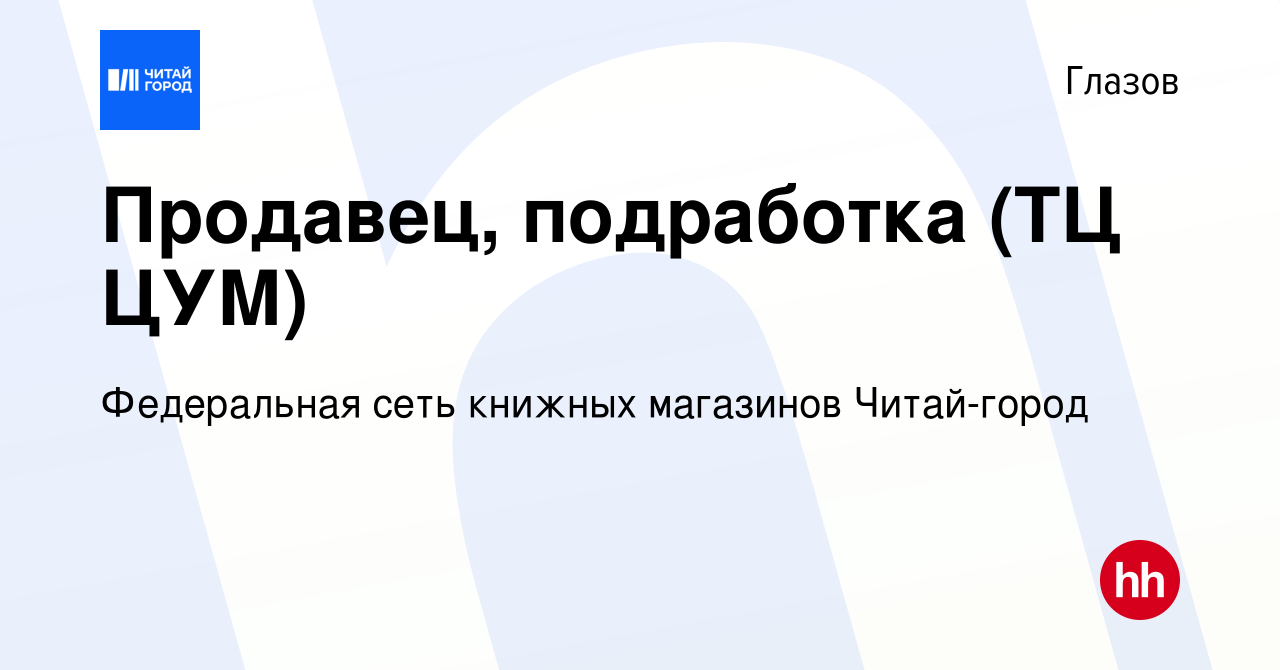 Вакансия Продавец, подработка (ТЦ ЦУМ) в Глазове, работа в компании  Федеральная сеть книжных магазинов Читай-город (вакансия в архиве c 22  декабря 2022)