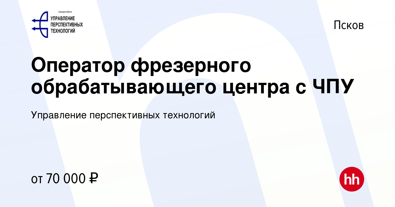 Вакансия Оператор фрезерного обрабатывающего центра с ЧПУ в Пскове, работа  в компании Управление перспективных технологий (вакансия в архиве c 26  февраля 2023)