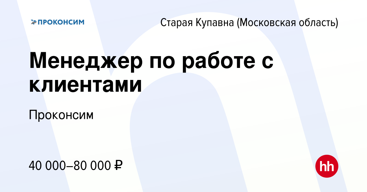 Вакансия Менеджер по работе с клиентами в Старой Купавне, работа в компании  Проконсим (вакансия в архиве c 27 января 2023)