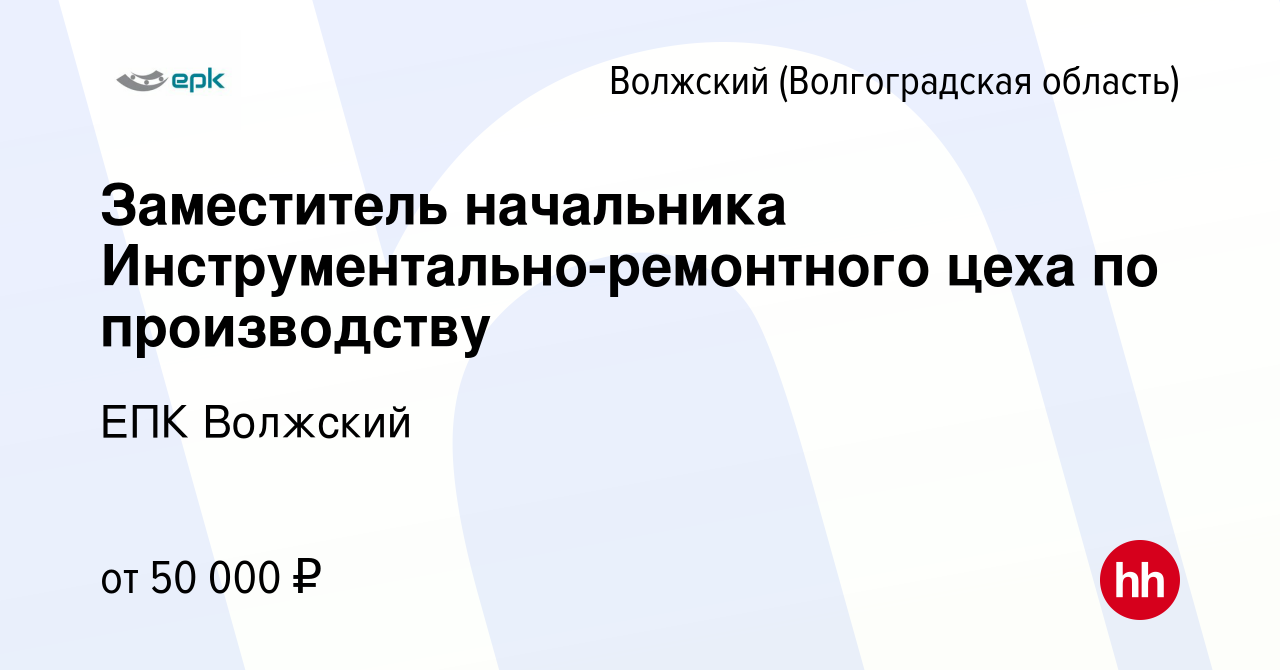 Вакансия Заместитель начальника Инструментально-ремонтного цеха по  производству в Волжском (Волгоградская область), работа в компании ЕПК  Волжский (вакансия в архиве c 8 июля 2023)